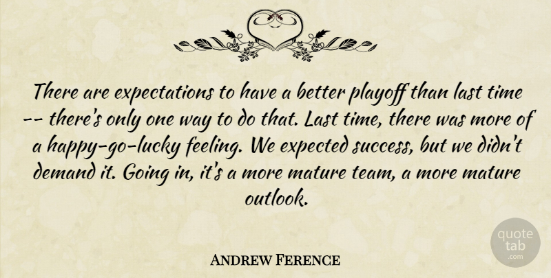 Andrew Ference Quote About Demand, Expected, Last, Mature, Playoff: There Are Expectations To Have...