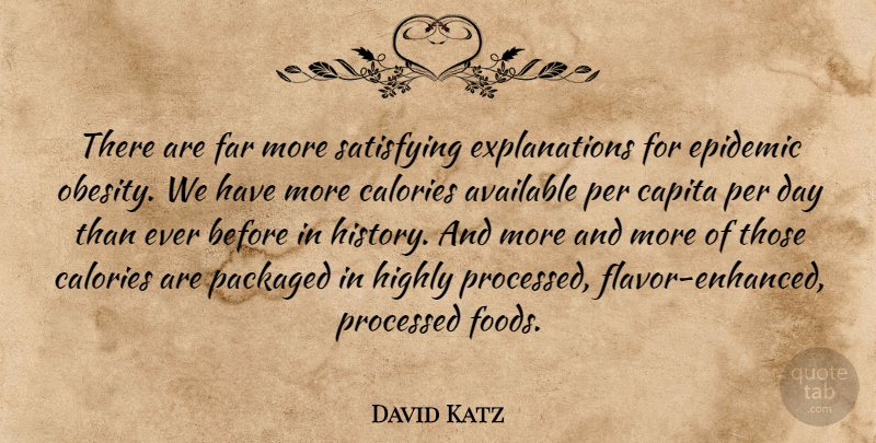 David Katz Quote About Available, Calories, Epidemic, Far, Highly: There Are Far More Satisfying...