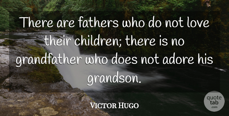 Victor Hugo Quote About Love, Children, Father: There Are Fathers Who Do...