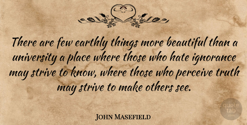 John Masefield Quote About Beautiful, Hate, Ignorance: There Are Few Earthly Things...