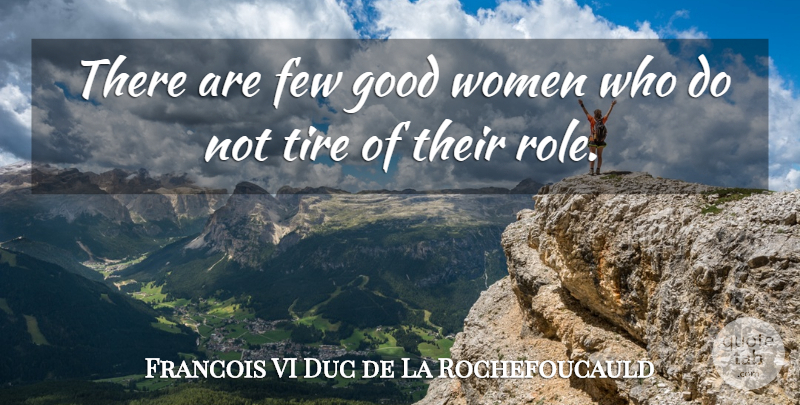 Francois de La Rochefoucauld Quote About Good Woman, Roles, Tire: There Are Few Good Women...