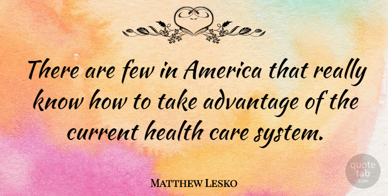 Matthew Lesko Quote About America, Care, Currents: There Are Few In America...