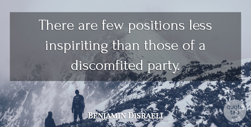 Benjamin Disraeli Quote About Party, Position: There Are Few Positions Less...