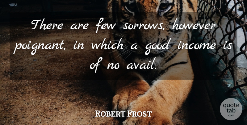 Robert Frost Quote About Life, Success, Sorrow: There Are Few Sorrows However...