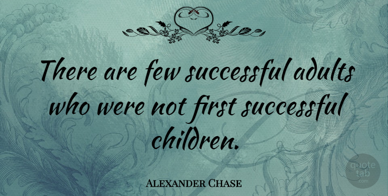 Alexander Chase Quote About American Journalist: There Are Few Successful Adults...