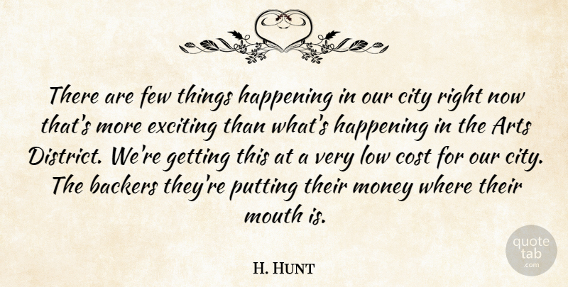 H. Hunt Quote About Arts, City, Cost, Exciting, Few: There Are Few Things Happening...