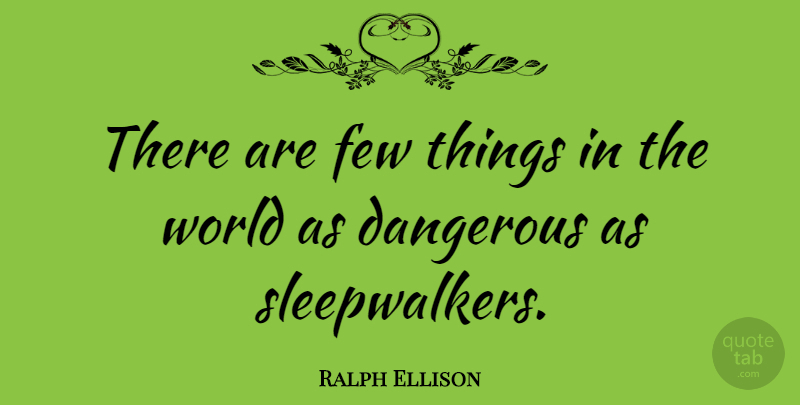 Ralph Ellison Quote About World, Dangerous: There Are Few Things In...