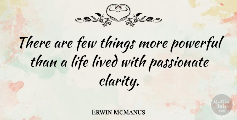 Erwin McManus Quote About Few, Life, Lived, Passionate: There Are Few Things More...