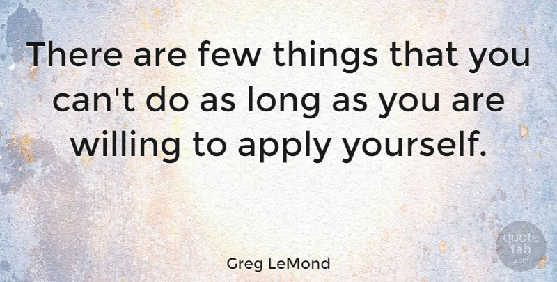 Greg LeMond Quote About Work, Long, Hardwork: There Are Few Things That...
