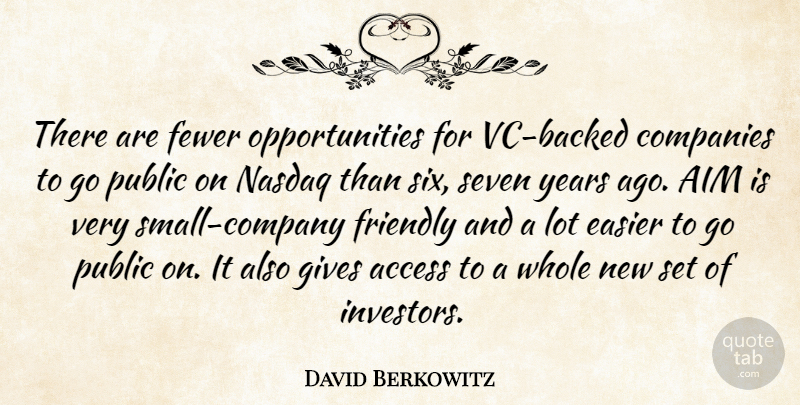 David Berkowitz Quote About Access, Aim, Companies, Easier, Fewer: There Are Fewer Opportunities For...
