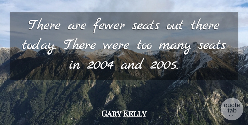Gary Kelly Quote About Fewer, Seats: There Are Fewer Seats Out...