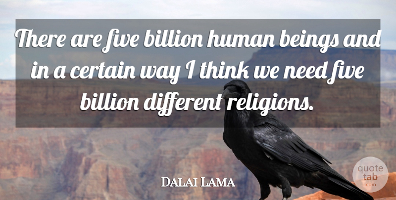 Dalai Lama Quote About Spiritual, Thinking, Needs: There Are Five Billion Human...