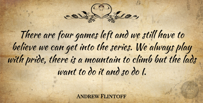 Andrew Flintoff Quote About Believe, Climb, Four, Games, Lads: There Are Four Games Left...