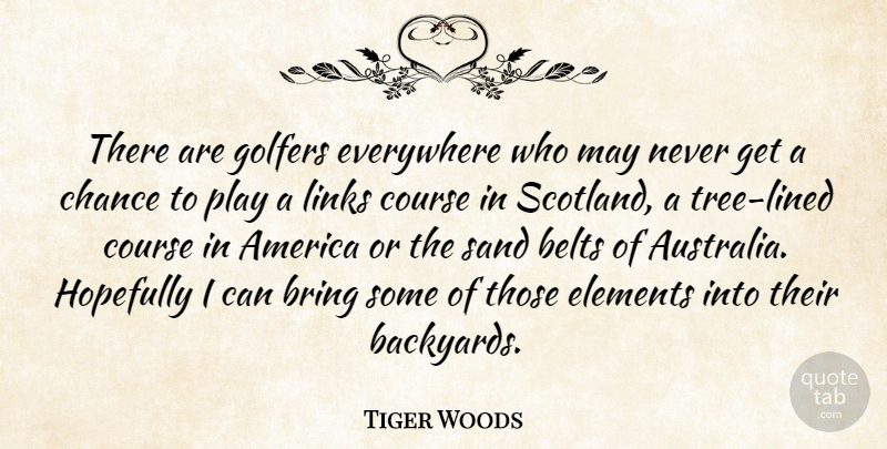 Tiger Woods Quote About Play, Scotland, America: There Are Golfers Everywhere Who...