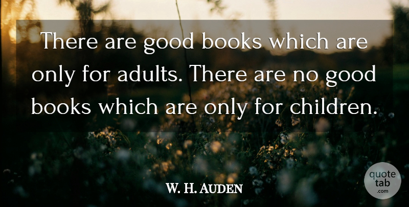 W. H. Auden Quote About Children, Book, Adults: There Are Good Books Which...