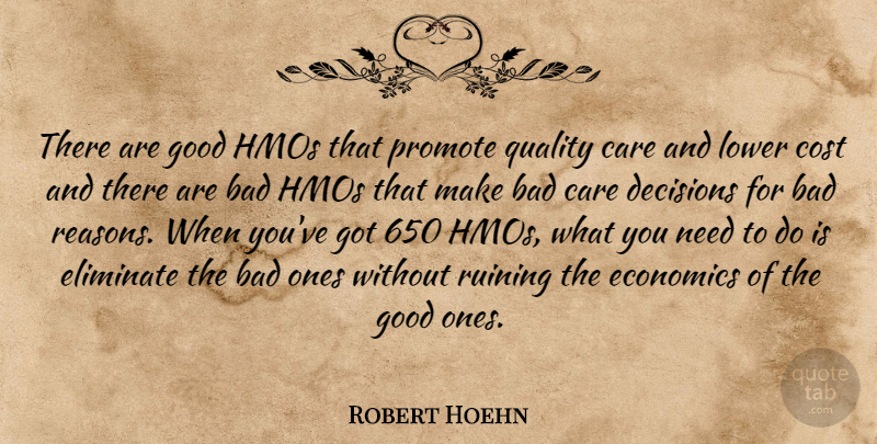 Robert Hoehn Quote About Bad, Care, Cost, Decisions, Economics: There Are Good Hmos That...