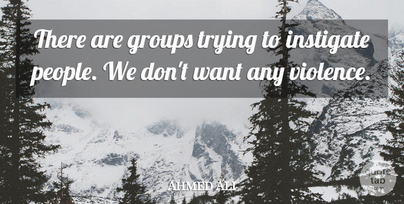 Ahmed Ali Quote About Groups, Trying: There Are Groups Trying To...