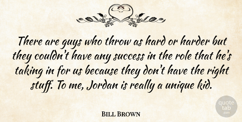 Bill Brown Quote About Guys, Hard, Harder, Jordan, Role: There Are Guys Who Throw...