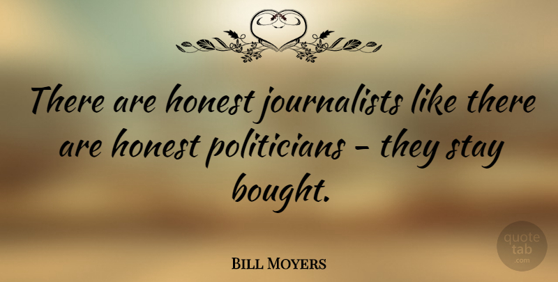Bill Moyers Quote About Honest, Politician, Journalist: There Are Honest Journalists Like...