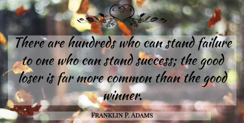 Franklin P. Adams Quote About Winning, Common, Loser: There Are Hundreds Who Can...