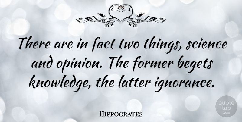 Hippocrates Quote About Ignorance, Science, Two: There Are In Fact Two...
