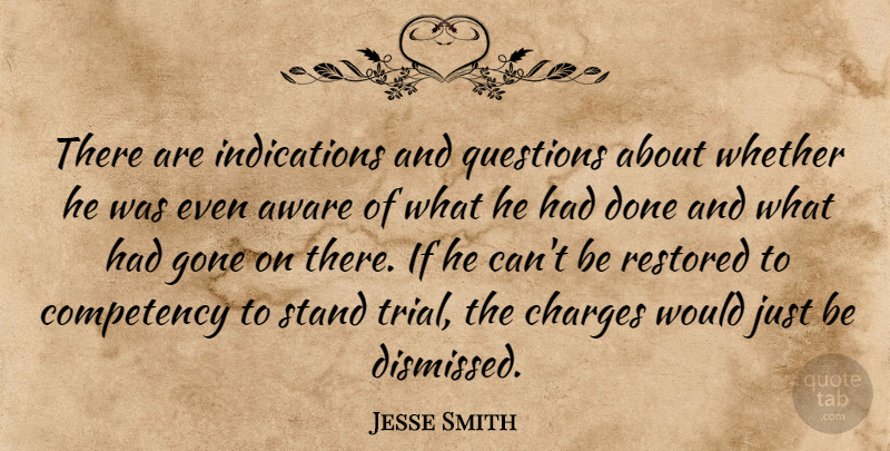 Jesse Smith Quote About Aware, Charges, Gone, Questions, Restored: There Are Indications And Questions...