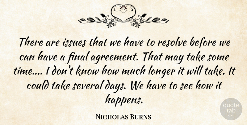Nicholas Burns Quote About Final, Issues, Longer, Resolve, Several: There Are Issues That We...