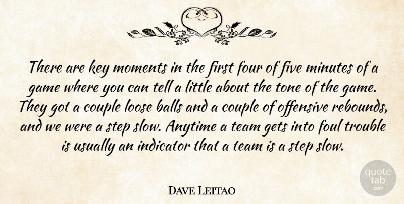 Dave Leitao Quote About Anytime, Balls, Couple, Five, Foul: There Are Key Moments In...