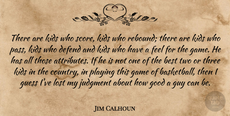 Jim Calhoun Quote About Best, Defend, Game, Good, Guess: There Are Kids Who Score...