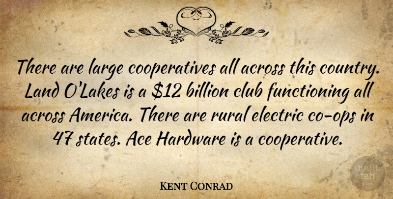 Kent Conrad Quote About Ace, Across, Billion, Electric, Hardware: There Are Large Cooperatives All...