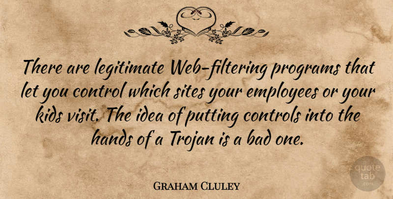 Graham Cluley Quote About Bad, Control, Controls, Employees, Hands: There Are Legitimate Web Filtering...