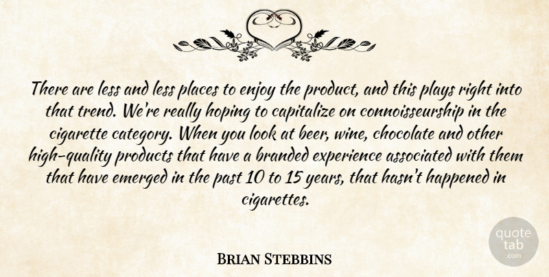 Brian Stebbins Quote About Associated, Branded, Capitalize, Chocolate, Cigarette: There Are Less And Less...