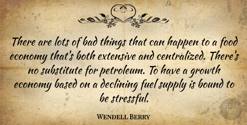 Wendell Berry Quote About Growth, Fuel, Economy: There Are Lots Of Bad...