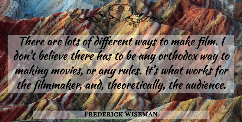 Frederick Wiseman Quote About Audiences, Believe, Lots, Orthodox, Ways: There Are Lots Of Different...