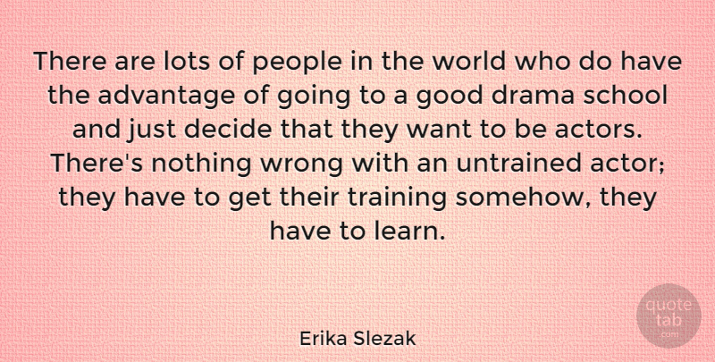 Erika Slezak Quote About Drama, School, People: There Are Lots Of People...