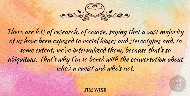 Tim Wise Quote About Biases, Bored, Conversation, Exposed, Lots: There Are Lots Of Research...