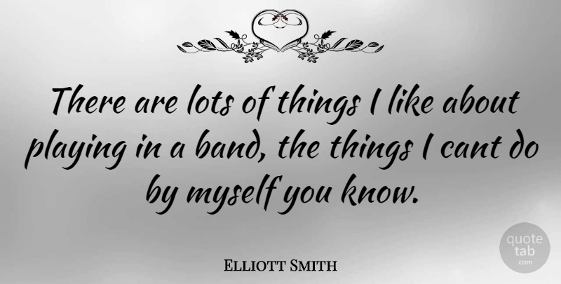 Elliott Smith Quote About Band, Cant, Knows: There Are Lots Of Things...