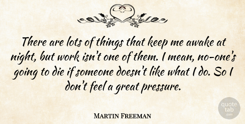 Martin Freeman Quote About Awake, Die, Great, Lots, Work: There Are Lots Of Things...