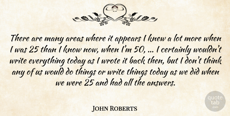 John Roberts Quote About Appears, Areas, Certainly, Knew, Today: There Are Many Areas Where...