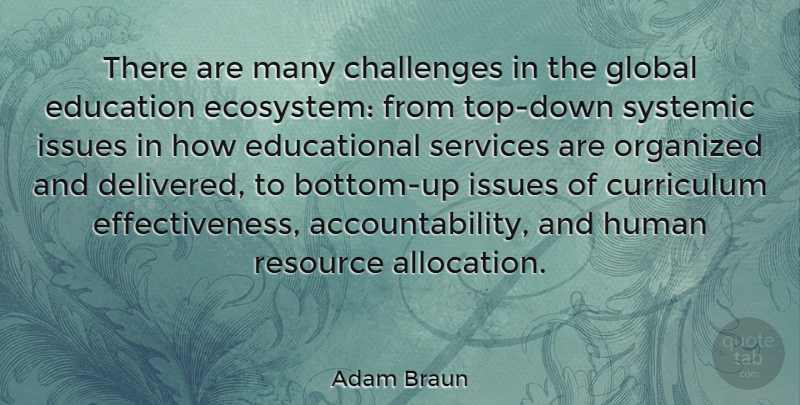 Adam Braun Quote About Curriculum, Education, Global, Human, Issues: There Are Many Challenges In...