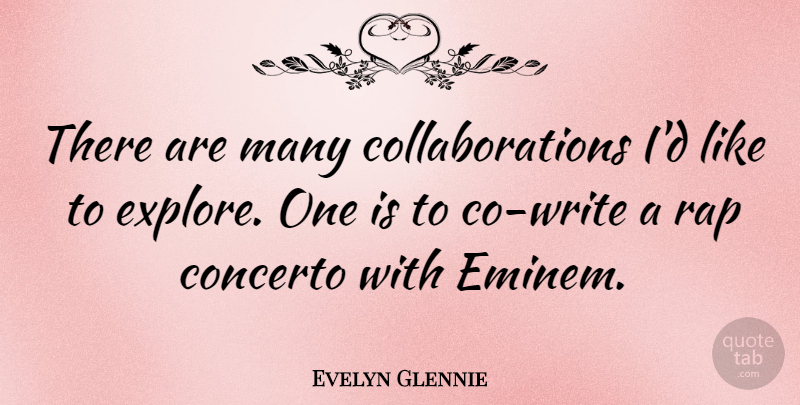 Evelyn Glennie Quote About Rap, Writing, Collaboration: There Are Many Collaborations Id...
