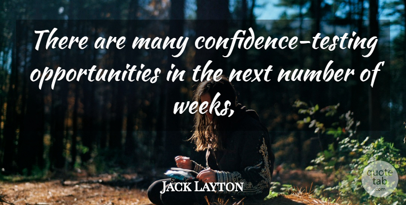 Jack Layton Quote About Next, Number: There Are Many Confidence Testing...