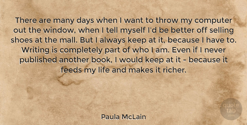 Paula McLain Quote About Computer, Days, Feeds, Life, Published: There Are Many Days When...