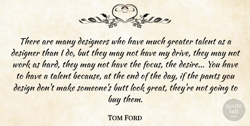 Tom Ford Quote About Buy, Design, Designer, Designers, Great: There Are Many Designers Who...