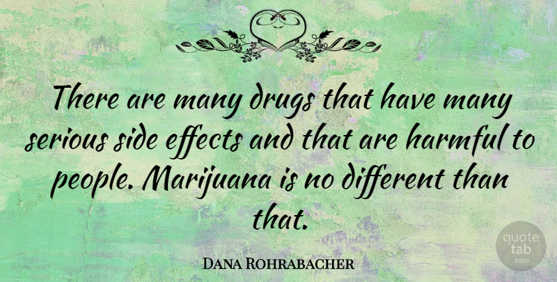 Dana Rohrabacher Quote About Marijuana, People, Drug: There Are Many Drugs That...
