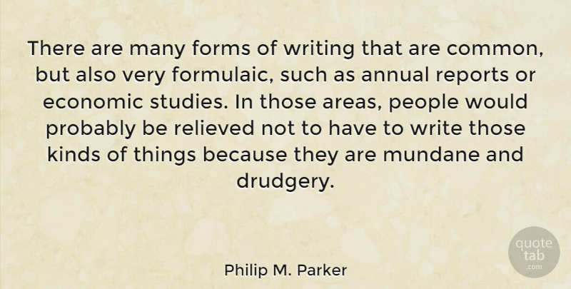 Philip M. Parker Quote About Annual, Forms, People, Relieved, Reports: There Are Many Forms Of...