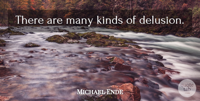 Michael Ende Quote About Kind, Delusion: There Are Many Kinds Of...