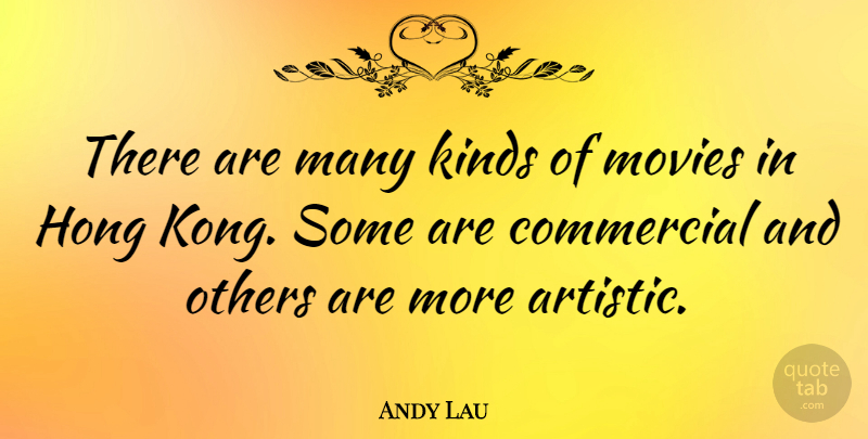 Andy Lau Quote About Hong Kong, Artistic, Kind: There Are Many Kinds Of...