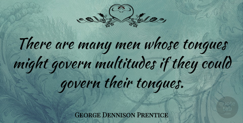 George Dennison Prentice Quote About American Editor, Govern, Men, Might: There Are Many Men Whose...