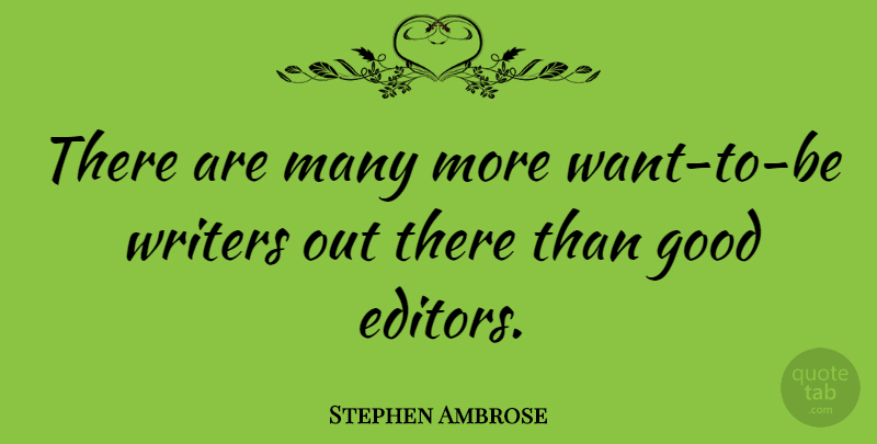 Stephen Ambrose Quote About Editors, Want: There Are Many More Want...